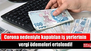 Corona nedeniyle kapatılan iş yerlerinin vergi ödemeleri ertelendi