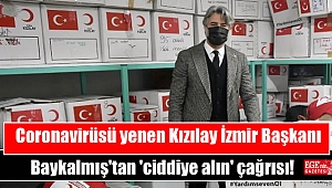 Coronavirüsü yenen Kızılay İzmir Başkanı Baykalmış'tan 'ciddiye alın' çağrısı