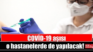 COVİD-19 aşısı o hastanelerde de yapılacak