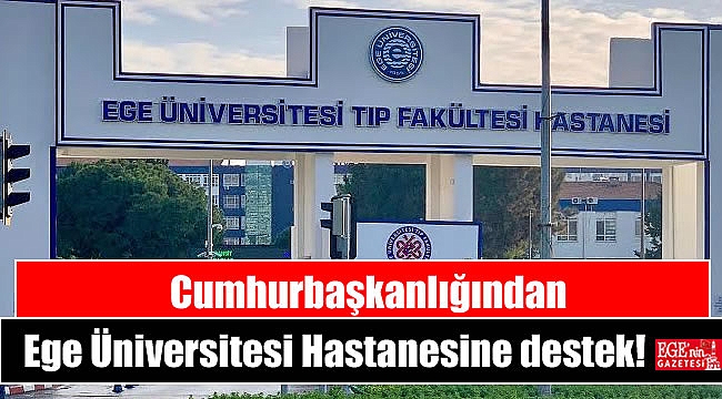 Cumhurbaşkanlığından Ege Üniversitesi Hastanesine destek