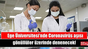 Ege Üniversitesi’nde Coronavirüs aşısı gönüllüler üzerinde denenecek