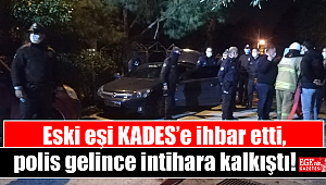 Eski eşi KADES’e ihbar etti, polis gelince intihara kalkıştı
