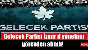 Gelecek Partisi İzmir il yönetimi görevden alındı