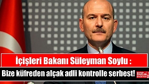 İçişleri Bakanı Süleyman Soylu : Bize küfreden alçak adli kontrolle serbest