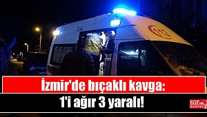 İzmir'de bıçaklı kavga: 1'i ağır 3 yaralı