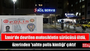 İzmir'de devrilen motosikletin sürücüsü öldü, üzerinden 'sahte polis kimliği' çıktı