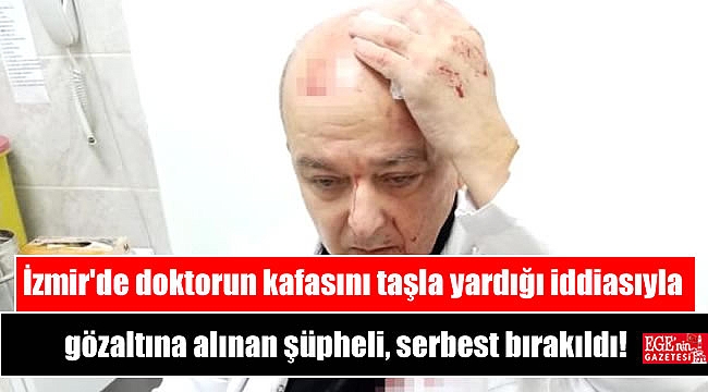 İzmir'de doktorun kafasını taşla yardığı iddiasıyla gözaltına alınan şüpheli, adli kontrol şartıyla serbest bırakıldı