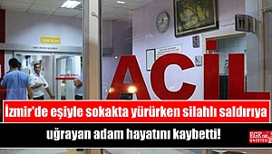 İzmir'de eşiyle sokakta yürürken silahlı saldırıya uğrayan adam hayatını kaybetti