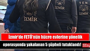 İzmir'de FETÖ'nün hücre evlerine yönelik operasyonda yakalanan 5 şüpheli tutuklandı