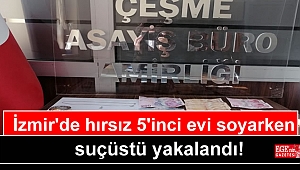 İzmir'de hırsız 5'inci evi soyarken suçüstü yakalandı