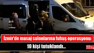 İzmir'de masaj salonlarına fuhuş operasyonu: 10 kişi tutuklandı