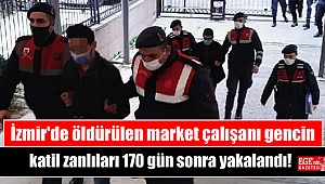 İzmir'de öldürülen market çalışanı gencin katil zanlıları 170 gün sonra yakalandı