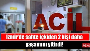 İzmir’de sahte içkiden 2 kişi daha yaşamını yitirdi