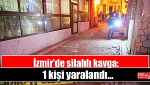 İzmir'de silahlı kavga: 1 kişi yaralandı