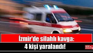 İzmir'de silahlı kavga: 4 kişi yaralandı