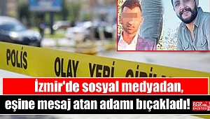 İzmir'de sosyal medyadan, eşine mesaj atan adamı bıçakladı