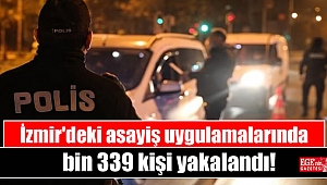 İzmir'deki asayiş uygulamalarında bin 339 kişi yakalandı