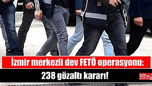 İzmir merkezli dev FETÖ operasyonu: 238 gözaltı kararı