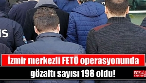 İzmir merkezli FETÖ operasyonunda gözaltı sayısı 198 oldu