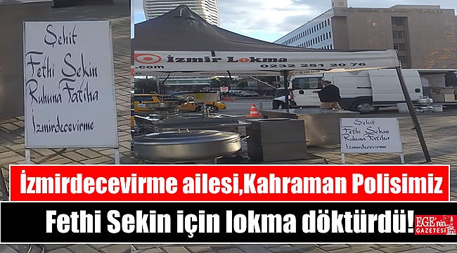 İzmirdecevirme ailesi Kahraman Polisimiz Fethi Sekin için lokma döktürdü