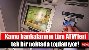 Kamu bankalarının tüm ATM'leri tek bir noktada toplanıyor