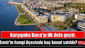 Karşıyaka Buca'yı ilk defa geçti: İzmir'in hangi ilçesinde kaç konut satıldı