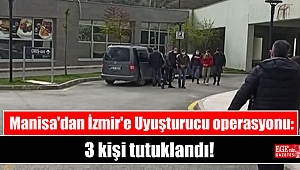 Manisa'dan İzmir'e Uyuşturucu operasyonu: 3 kişi tutuklandı