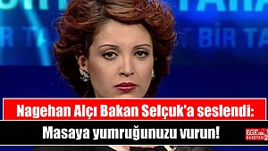 Nagehan Alçı Bakan Selçuk'a seslendi: Masaya yumruğunuzu vurun