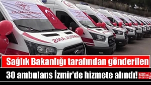 Sağlık Bakanlığı tarafından gönderilen 30 ambulans İzmir'de hizmete alındı