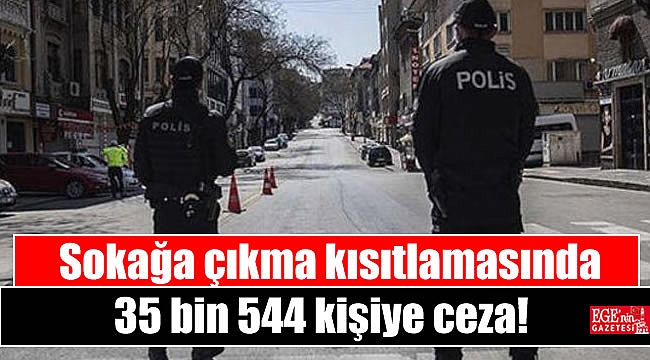 Sokağa çıkma kısıtlamasında 35 bin 544 kişiye ceza