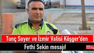 Tunç Soyer ve İzmir Valisi Köşger'den Fethi Sekin mesajı