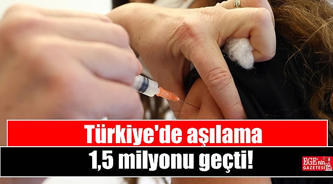 Türkiye'de aşılama 1,5 milyonu geçti