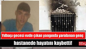 Yılbaşı gecesi evde çıkan yangında yaralanan genç hastanede hayatını kaybetti