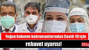 Yoğun bakımın kahramanlarından Covid-19 için rehavet uyarısı