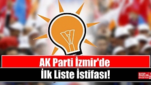 AK Parti İzmir'de İlk Liste İstifası