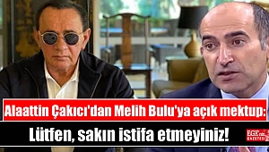 Alaattin Çakıcı'dan Melih Bulu'ya açık mektup: Lütfen, sakın istifa etmeyiniz