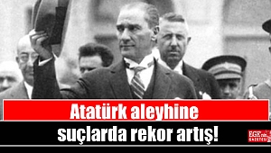 Atatürk aleyhine suçlarda rekor artış