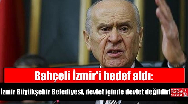 Bahçeli İzmir'i hedef aldı: İzmir Büyükşehir Belediyesi, devlet içinde devlet değildir