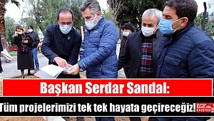 Başkan Serdar Sandal: Tüm projelerimizi tek tek hayata geçireceğiz