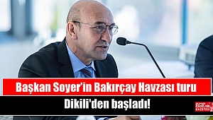 Başkan Soyer’in Bakırçay Havzası turu Dikili'den başladı