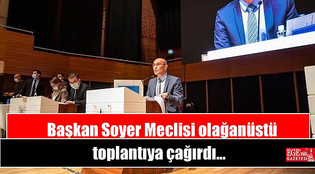 Başkan Soyer Meclisi olağanüstü toplantıya çağırdı