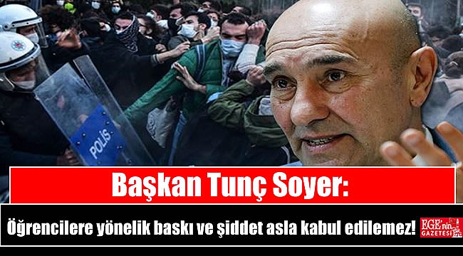 Başkan Tunç Soyer: Öğrencilere yönelik baskı ve şiddet asla kabul edilemez
