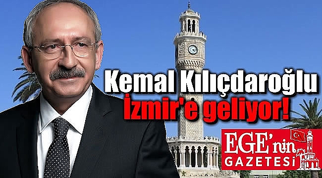 CHP Genel Başkanı Kılıçdaroğlu İzmir'e geliyor