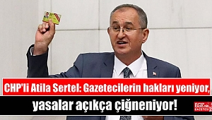 CHP'li Atila Sertel: Gazetecilerin hakları yeniyor, yasalar açıkça çiğneniyor
