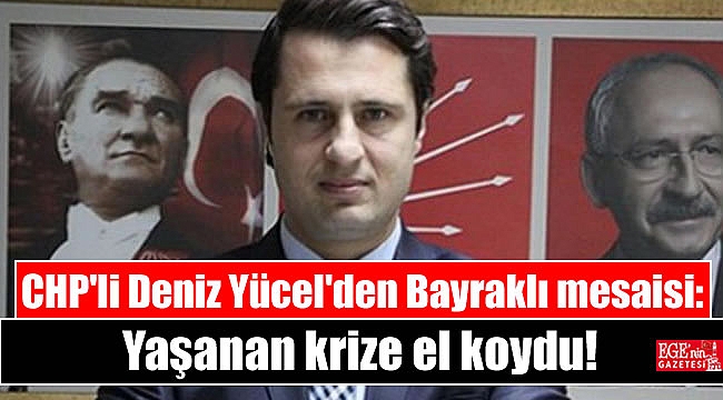 CHP'li Deniz Yücel'den Bayraklı mesaisi: Yaşanan krize el koydu