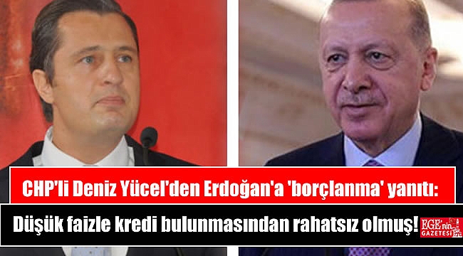 CHP'li Deniz Yücel'den Erdoğan'a 'borçlanma' yanıtı: Düşük faizle kredi bulunmasından rahatsız olmuş