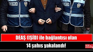DEAŞ (IŞİD) ile bağlantısı olan 14 şahıs yakalandı!