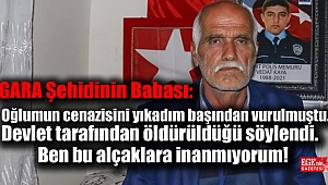 Gara Şehidi babası: Oğlumun cenazesini yıkadım, başından vurulmuştu
