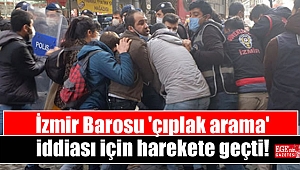 İzmir Barosu 'çıplak arama' iddiası için harekete geçti