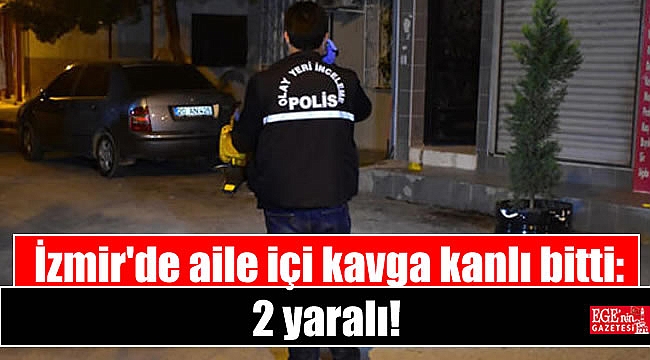 İzmir'de aile içi kavga kanlı bitti: 2 yaralı